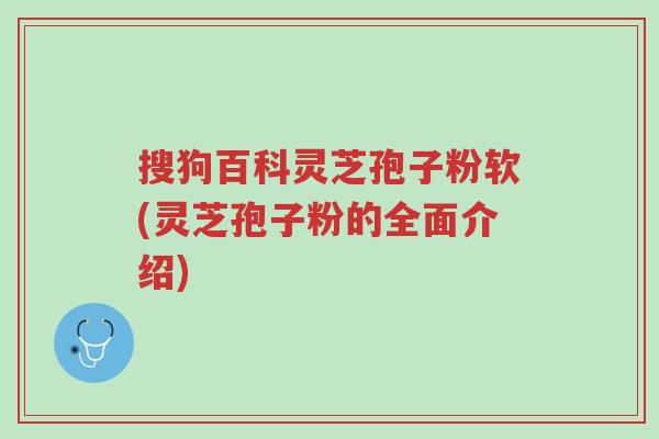 搜狗百科灵芝孢子粉软(灵芝孢子粉的全面介绍)-第1张图片-超越 搜狗百科灵芝孢子粉软(灵芝孢子粉的全面介绍)-第1张图片-超越