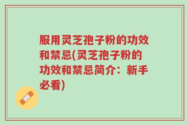 服用灵芝孢子粉的功效和禁忌(灵芝孢子粉的功效和禁忌简介:新手必看)-第1张图片-超越 服用灵芝孢子粉的功效和禁忌(灵芝孢子粉的功效和禁忌简介:新手必看)-第1张图片-超越