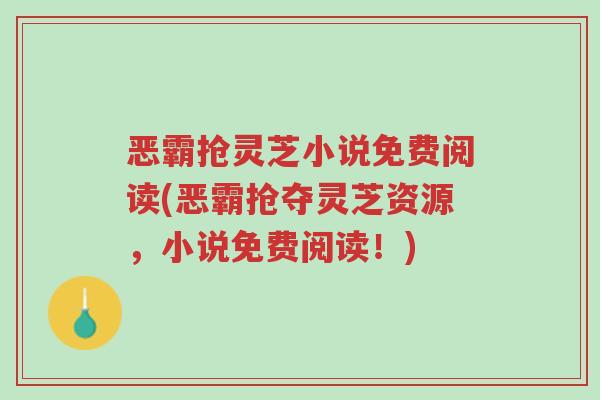 恶霸抢灵芝小说免费阅读(恶霸抢夺灵芝资源,小说免费阅读!)-第1张图片-超越 恶霸抢灵芝小说免费阅读(恶霸抢夺灵芝资源,小说免费阅读!)-第1张图片-超越