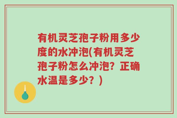 有机灵芝孢子粉用多少度的水冲泡(有机灵芝孢子粉怎么冲泡?正确水温是多少?)-第1张图片-超越 有机灵芝孢子粉用多少度的水冲泡(有机灵芝孢子粉怎么冲泡?正确水温是多少?)-第1张图片-超越