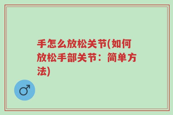 手怎么放松关节(如何放松手部关节:简单方法)-第1张图片-超越 手怎么放松关节(如何放松手部关节:简单方法)-第1张图片-超越