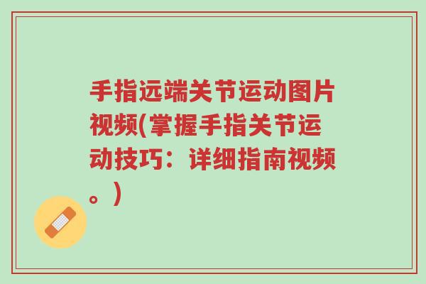 手指远端关节运动图片视频(掌握手指关节运动技巧:详细指南视频。)-第1张图片-超越 手指远端关节运动图片视频(掌握手指关节运动技巧:详细指南视频。)-第1张图片-超越