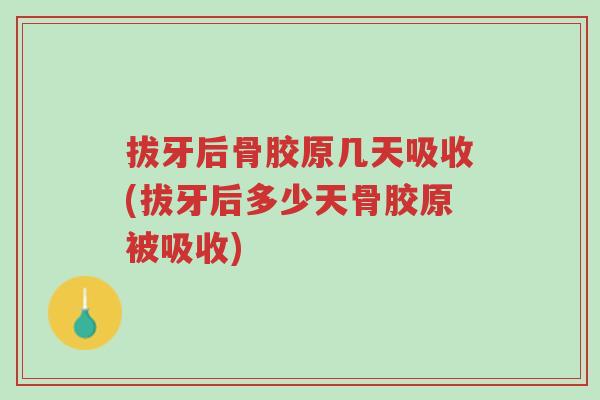 拔牙后骨胶原几天吸收(拔牙后多少天骨胶原被吸收)-第1张图片-超越 拔牙后骨胶原几天吸收(拔牙后多少天骨胶原被吸收)-第1张图片-超越