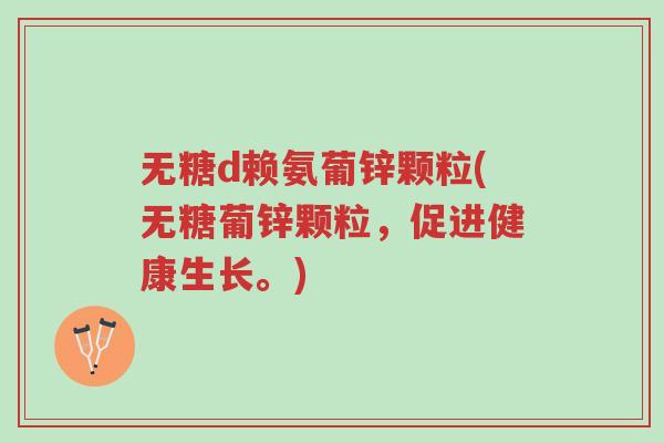 无糖d赖氨葡锌颗粒(无糖葡锌颗粒,促进健康生长。)-第1张图片-超越 无糖d赖氨葡锌颗粒(无糖葡锌颗粒,促进健康生长。)-第1张图片-超越