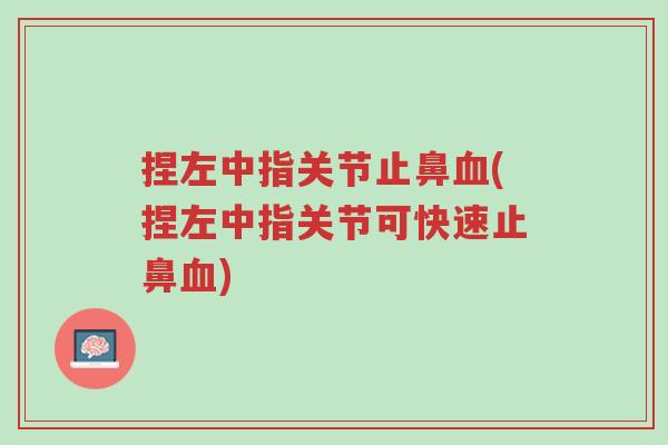 捏左中指关节止鼻血(捏左中指关节可快速止鼻血)-第1张图片-超越 捏左中指关节止鼻血(捏左中指关节可快速止鼻血)-第1张图片-超越