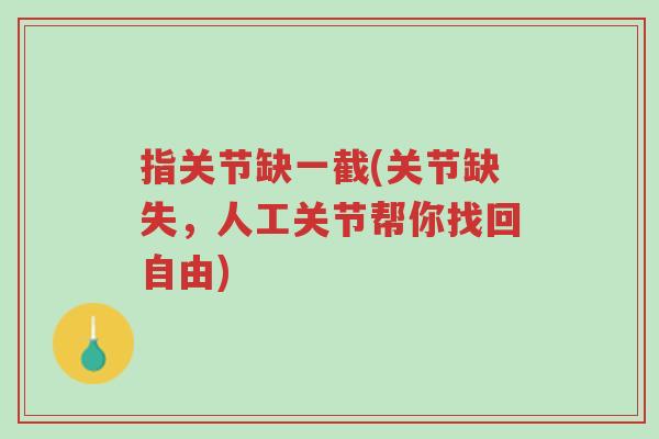 指关节缺一截(关节缺失,人工关节帮你找回自由)-第1张图片-超越 指关节缺一截(关节缺失,人工关节帮你找回自由)-第1张图片-超越