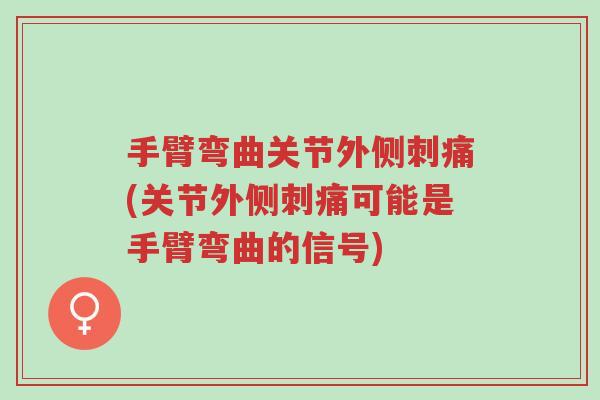 手臂弯曲关节外侧刺痛(关节外侧刺痛可能是手臂弯曲的信号)-第1张图片-超越 手臂弯曲关节外侧刺痛(关节外侧刺痛可能是手臂弯曲的信号)-第1张图片-超越