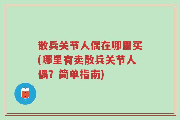 散兵关节人偶在哪里买(哪里有卖散兵关节人偶?简单指南)-第1张图片-超越 散兵关节人偶在哪里买(哪里有卖散兵关节人偶?简单指南)-第1张图片-超越