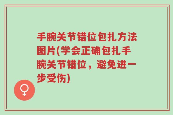 手腕关节错位包扎方法图片(学会正确包扎手腕关节错位,避免进一步受伤)-第1张图片-超越 手腕关节错位包扎方法图片(学会正确包扎手腕关节错位,避免进一步受伤)-第1张图片-超越