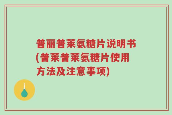 普丽普莱氨糖片说明书(普莱普莱氨糖片使用方法及注意事项)-第1张图片-超越 普丽普莱氨糖片说明书(普莱普莱氨糖片使用方法及注意事项)-第1张图片-超越