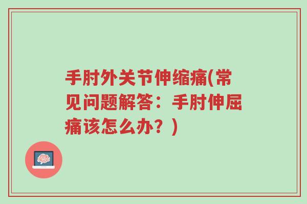 手肘外关节伸缩痛(常见问题解答:手肘伸屈痛该怎么办?)-第1张图片-超越 手肘外关节伸缩痛(常见问题解答:手肘伸屈痛该怎么办?)-第1张图片-超越