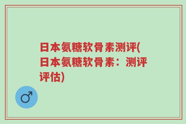 日本氨糖软骨素测评(日本氨糖软骨素:测评评估)-第1张图片-超越 日本氨糖软骨素测评(日本氨糖软骨素:测评评估)-第1张图片-超越