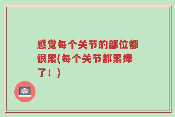 感觉每个关节的部位都很累(每个关节都累瘫了！)-第1张图片-超越