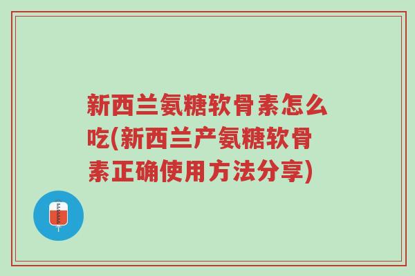 新西兰氨糖软骨素怎么吃(新西兰产氨糖软骨素正确使用方法分享)-第1张图片-超越 新西兰氨糖软骨素怎么吃(新西兰产氨糖软骨素正确使用方法分享)-第1张图片-超越