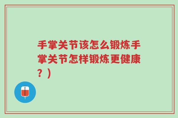 手掌关节该怎么锻炼手掌关节怎样锻炼更健康?)-第1张图片-超越 手掌关节该怎么锻炼手掌关节怎样锻炼更健康?)-第1张图片-超越