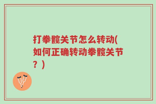 打拳髋关节怎么转动(如何正确转动拳髋关节?)-第1张图片-超越 打拳髋关节怎么转动(如何正确转动拳髋关节?)-第1张图片-超越