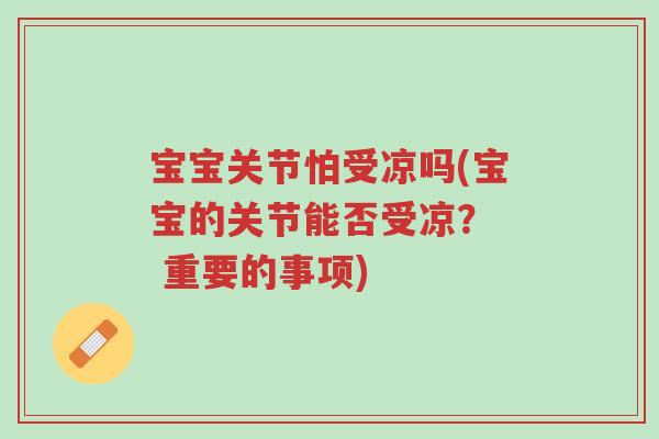宝宝关节怕受凉吗(宝宝的关节能否受凉? 重要的事项)-第1张图片-超越 宝宝关节怕受凉吗(宝宝的关节能否受凉? 重要的事项)-第1张图片-超越