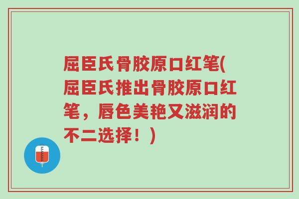 屈臣氏骨胶原口红笔(屈臣氏推出骨胶原口红笔,唇色美艳又滋润的不二选择!)-第1张图片-超越 屈臣氏骨胶原口红笔(屈臣氏推出骨胶原口红笔,唇色美艳又滋润的不二选择!)-第1张图片-超越