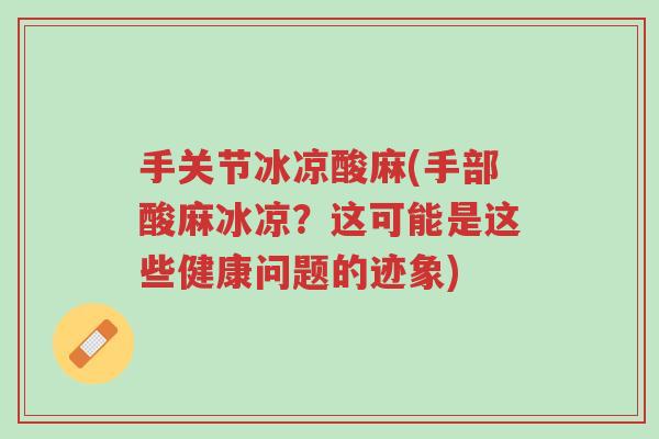 手关节冰凉酸麻(手部酸麻冰凉?这可能是这些健康问题的迹象)-第1张图片-超越 手关节冰凉酸麻(手部酸麻冰凉?这可能是这些健康问题的迹象)-第1张图片-超越
