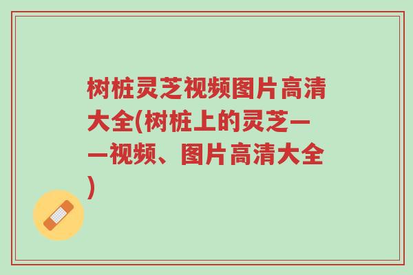 树桩灵芝视频图片高清大全(树桩上的灵芝——视频、图片高清大全)-第1张图片-超越 树桩灵芝视频图片高清大全(树桩上的灵芝——视频、图片高清大全)-第1张图片-超越