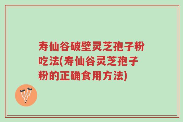寿仙谷破壁灵芝孢子粉吃法(寿仙谷灵芝孢子粉的正确食用方法)-第1张图片-超越 寿仙谷破壁灵芝孢子粉吃法(寿仙谷灵芝孢子粉的正确食用方法)-第1张图片-超越
