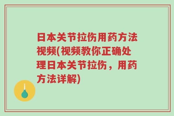 日本关节拉伤用药方法视频(视频教你正确处理日本关节拉伤,用药方法详解)-第1张图片-超越 日本关节拉伤用药方法视频(视频教你正确处理日本关节拉伤,用药方法详解)-第1张图片-超越