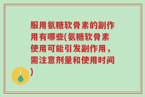 服用氨糖软骨素的副作用有哪些(氨糖软骨素使用可能引发副作用，需注意剂量和使用时间)-第1张图片-超越