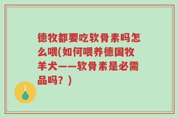 德牧都要吃软骨素吗怎么喂(如何喂养德国牧羊犬——软骨素是必需品吗?)-第1张图片-超越 德牧都要吃软骨素吗怎么喂(如何喂养德国牧羊犬——软骨素是必需品吗?)-第1张图片-超越