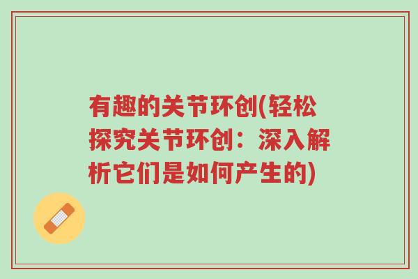 有趣的关节环创(轻松探究关节环创:深入解析它们是如何产生的)-第1张图片-超越 有趣的关节环创(轻松探究关节环创:深入解析它们是如何产生的)-第1张图片-超越
