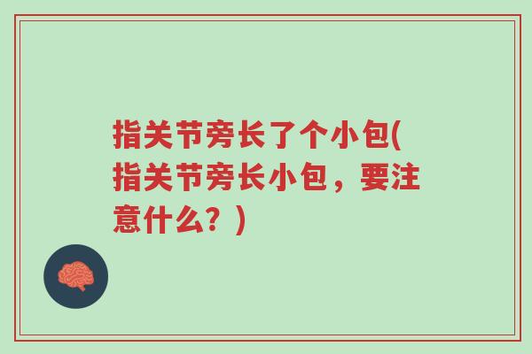 指关节旁长了个小包(指关节旁长小包，要注意什么？)-第1张图片-超越