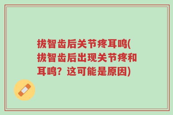 拔智齿后关节疼耳鸣(拔智齿后出现关节疼和耳鸣?这可能是原因)-第1张图片-超越 拔智齿后关节疼耳鸣(拔智齿后出现关节疼和耳鸣?这可能是原因)-第1张图片-超越