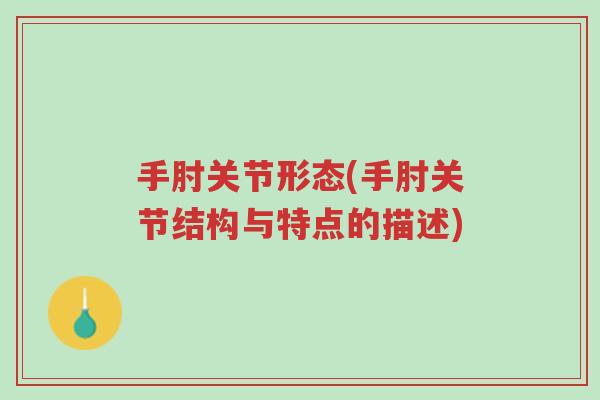 手肘关节形态(手肘关节结构与特点的描述)-第1张图片-超越 手肘关节形态(手肘关节结构与特点的描述)-第1张图片-超越