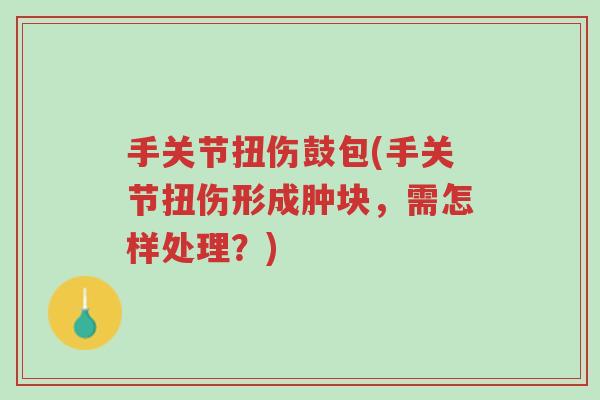 手关节扭伤鼓包(手关节扭伤形成肿块,需怎样处理?)-第1张图片-超越 手关节扭伤鼓包(手关节扭伤形成肿块,需怎样处理?)-第1张图片-超越