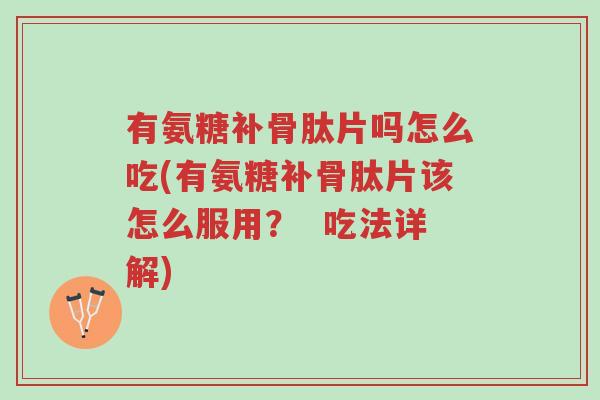 有氨糖补骨肽片吗怎么吃(有氨糖补骨肽片该怎么服用? 吃法详解)-第1张图片-超越 有氨糖补骨肽片吗怎么吃(有氨糖补骨肽片该怎么服用? 吃法详解)-第1张图片-超越