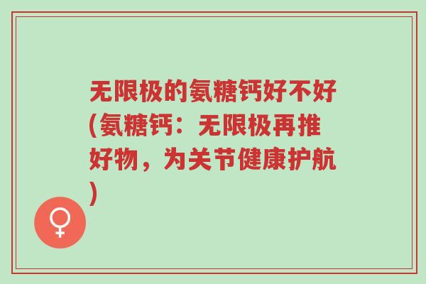 无限极的氨糖钙好不好(氨糖钙:无限极再推好物,为关节健康护航)-第1张图片-超越 无限极的氨糖钙好不好(氨糖钙:无限极再推好物,为关节健康护航)-第1张图片-超越