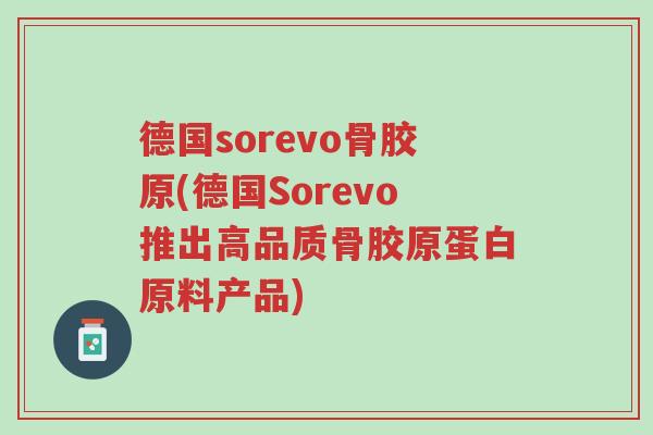 德国sorevo骨胶原(德国Sorevo推出高品质骨胶原蛋白原料产品)-第1张图片-超越 德国sorevo骨胶原(德国Sorevo推出高品质骨胶原蛋白原料产品)-第1张图片-超越