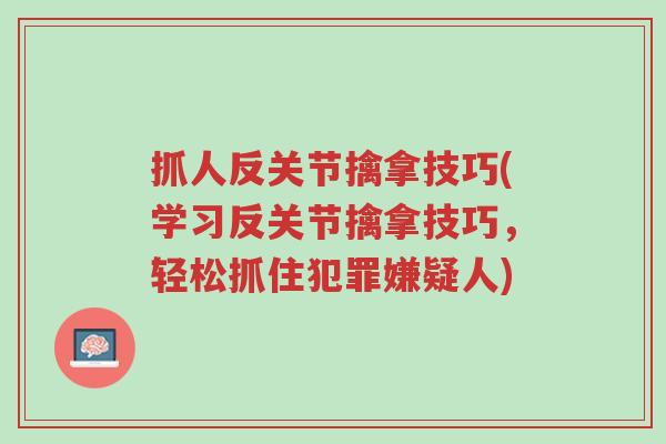 抓人反关节擒拿技巧(学习反关节擒拿技巧,轻松抓住犯罪嫌疑人)-第1张图片-超越 抓人反关节擒拿技巧(学习反关节擒拿技巧,轻松抓住犯罪嫌疑人)-第1张图片-超越