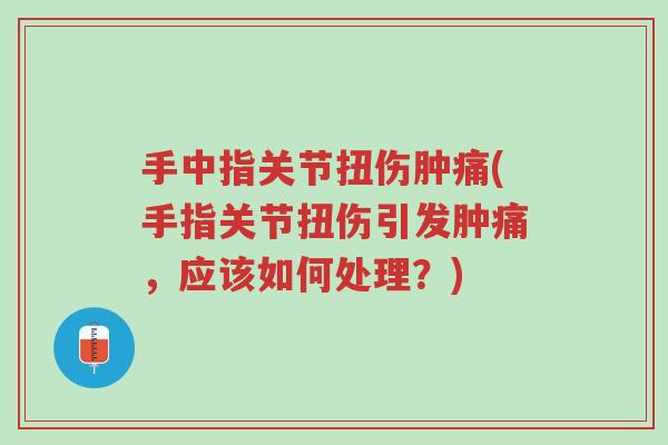 手中指关节扭伤肿痛(手指关节扭伤引发肿痛,应该如何处理?)-第1张图片-超越 手中指关节扭伤肿痛(手指关节扭伤引发肿痛,应该如何处理?)-第1张图片-超越