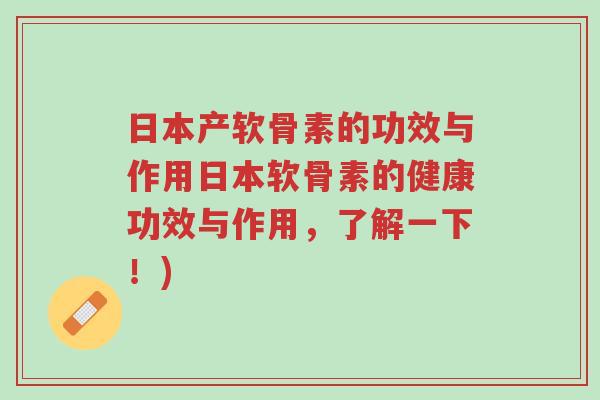 日本产软骨素的功效与作用日本软骨素的健康功效与作用,了解一下!)-第1张图片-超越 日本产软骨素的功效与作用日本软骨素的健康功效与作用,了解一下!)-第1张图片-超越