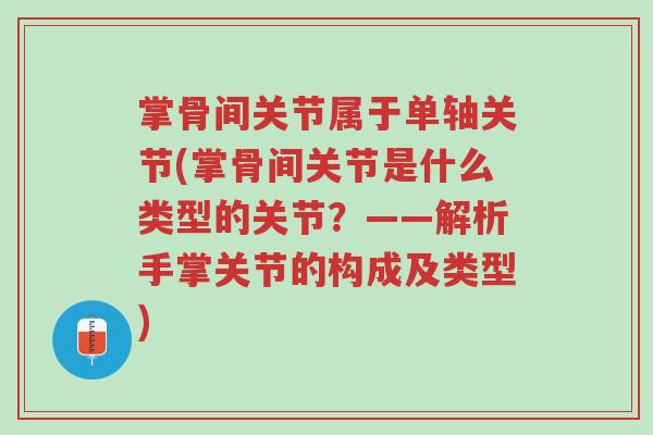 掌骨间关节属于单轴关节(掌骨间关节是什么类型的关节?——解析手掌关节的构成及类型)-第1张图片-超越 掌骨间关节属于单轴关节(掌骨间关节是什么类型的关节?——解析手掌关节的构成及类型)-第1张图片-超越