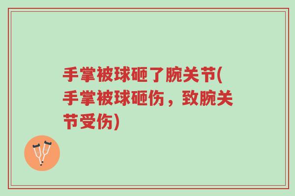 手掌被球砸了腕关节(手掌被球砸伤,致腕关节受伤)-第1张图片-超越 手掌被球砸了腕关节(手掌被球砸伤,致腕关节受伤)-第1张图片-超越