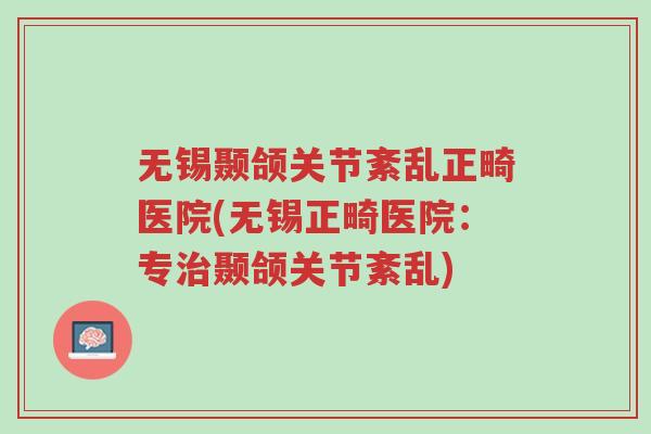无锡颞颌关节紊乱正畸医院(无锡正畸医院:专治颞颌关节紊乱)-第1张图片-超越 无锡颞颌关节紊乱正畸医院(无锡正畸医院:专治颞颌关节紊乱)-第1张图片-超越