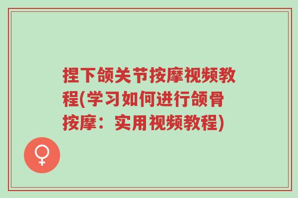 捏下颌关节按摩视频教程(学习如何进行颌骨按摩:实用视频教程)-第1张图片-超越 捏下颌关节按摩视频教程(学习如何进行颌骨按摩:实用视频教程)-第1张图片-超越