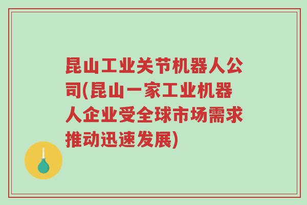 昆山工业关节机器人公司(昆山一家工业机器人企业受全球市场需求推动迅速发展)-第1张图片-超越 昆山工业关节机器人公司(昆山一家工业机器人企业受全球市场需求推动迅速发展)-第1张图片-超越