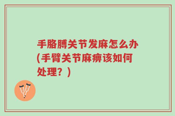 手胳膊关节发麻怎么办(手臂关节麻痹该如何处理?)-第1张图片-超越 手胳膊关节发麻怎么办(手臂关节麻痹该如何处理?)-第1张图片-超越
