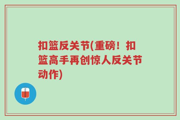 扣篮反关节(重磅!扣篮高手再创惊人反关节动作)-第1张图片-超越 扣篮反关节(重磅!扣篮高手再创惊人反关节动作)-第1张图片-超越