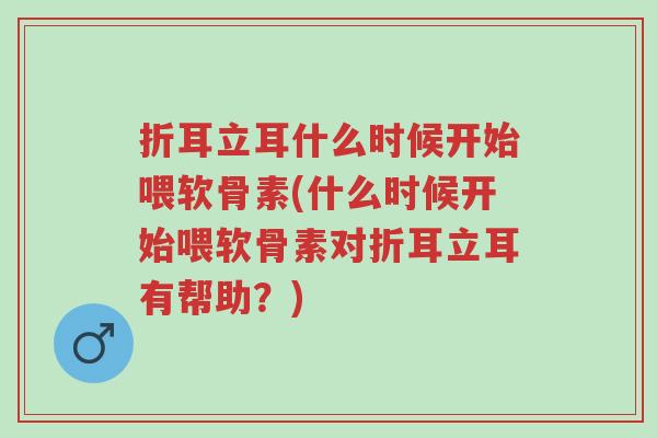 折耳立耳什么时候开始喂软骨素(什么时候开始喂软骨素对折耳立耳有帮助?)-第1张图片-超越 折耳立耳什么时候开始喂软骨素(什么时候开始喂软骨素对折耳立耳有帮助?)-第1张图片-超越