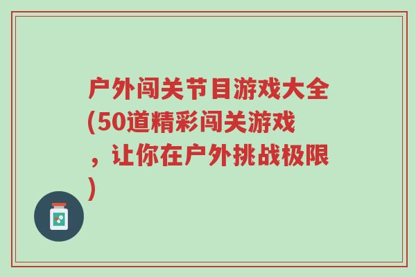 户外闯关节目游戏大全(50道精彩闯关游戏，让你在户外挑战极限)-第1张图片-超越