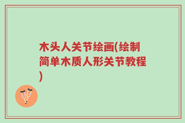 木头人关节绘画(绘制简单木质人形关节教程)-第1张图片-超越 木头人关节绘画(绘制简单木质人形关节教程)-第1张图片-超越