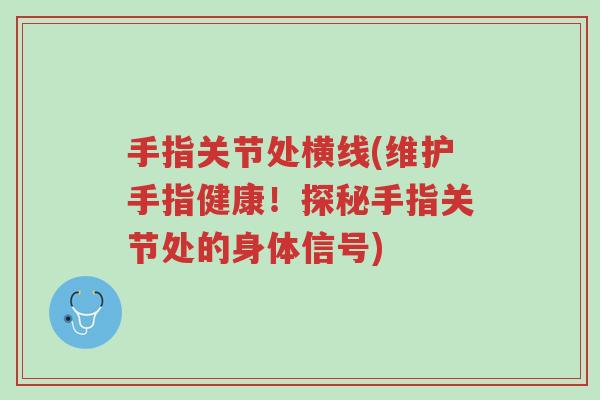 手指关节处横线(维护手指健康！探秘手指关节处的身体信号)-第1张图片-超越